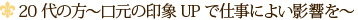 20代の方～口元の印象UPで仕事によい影響を～